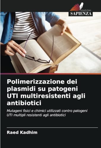 Polimerizzazione dei plasmidi su patogeni UTI multiresistenti agli antibiotici: Mutageni fisici e chimici utilizzati contro patogeni UTI multipli resistenti agli antibiotici von Edizioni Sapienza