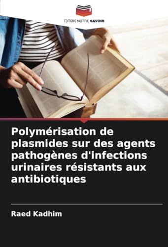 Polymérisation de plasmides sur des agents pathogènes d'infections urinaires résistants aux antibiotiques von Editions Notre Savoir