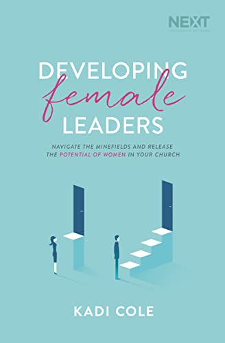 Developing Female Leaders: Navigate the Minefields and Release the Potential of Women in Your Church von Thomas Nelson