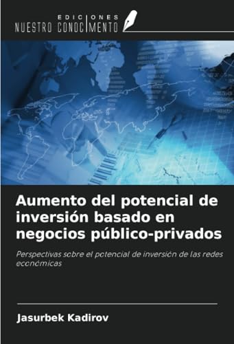 Aumento del potencial de inversión basado en negocios público-privados: Perspectivas sobre el potencial de inversión de las redes económicas von Ediciones Nuestro Conocimiento