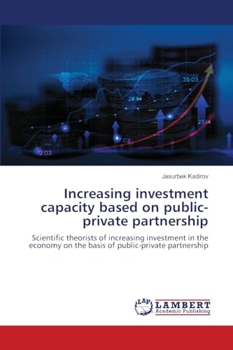 Increasing investment capacity based on public-private partnership: Scientific theorists of increasing investment in the economy on the basis of public-private partnership von LAP LAMBERT Academic Publishing