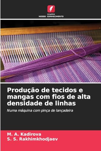 Produção de tecidos e mangas com fios de alta densidade de linhas: Numa máquina com pinça de lançadeira von Edições Nosso Conhecimento