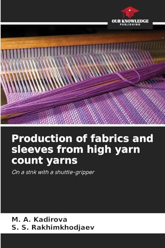 Production of fabrics and sleeves from high yarn count yarns: On a stnk with a shuttle-gripper von Our Knowledge Publishing