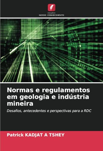 Normas e regulamentos em geologia e indústria mineira: Desafios, antecedentes e perspectivas para a RDC von Edições Nosso Conhecimento