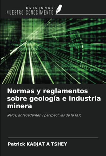 Normas y reglamentos sobre geología e industria minera: Retos, antecedentes y perspectivas de la RDC von Ediciones Nuestro Conocimiento