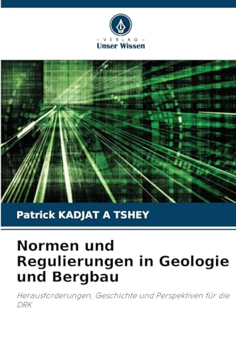 Normen und Regulierungen in Geologie und Bergbau: Herausforderungen, Geschichte und Perspektiven für die DRK von Verlag Unser Wissen