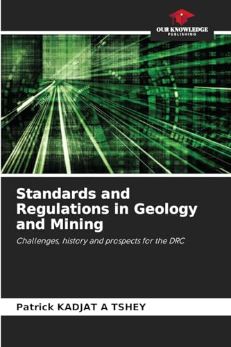 Standards and Regulations in Geology and Mining: Challenges, history and prospects for the DRC von Our Knowledge Publishing
