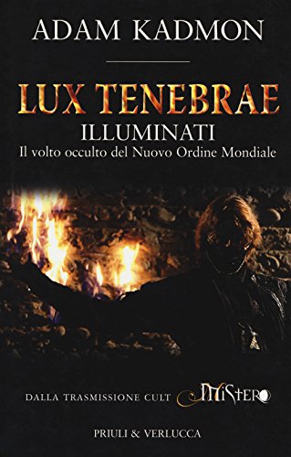 Lux tenebrae. Illuminati. Il volto occulto del nuovo ordine mondiale (I libri di Mistero) Lux tenebrae. Illuminati. Il volto occulto del nuovo ordine mondiale (I libri di Mistero)