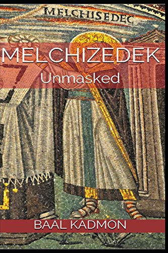 Melchizedek: Unmasked Melchizedek: Unmasked