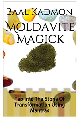 Moldavite Magick: Tap Into The Stone Of Transformation Using Mantras (Crystal Mantra Magick, Band 1) von CREATESPACE