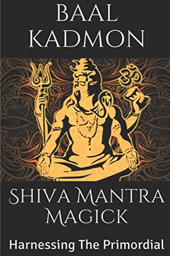 Shiva Mantra Magick: Harnessing The Primordial Shiva Mantra Magick: Harnessing The Primordial