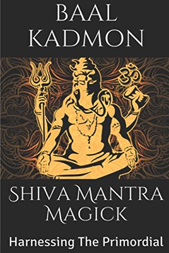 Shiva Mantra Magick: Harnessing The Primordial