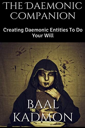 The Daemonic Companion: Creating Daemonic Entities To Do Your Will The Daemonic Companion: Creating Daemonic Entities To Do Your Will