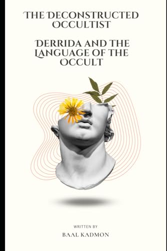 The Deconstructed Occultist: Derrida and the Language of the Occult The Deconstructed Occultist: Derrida and the Language of the Occult von Independently published