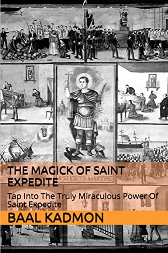 The Magick of Saint Expedite: Tap into the Truly Miraculous Power of Saint Expedite (Magick of the Saints, Band 2)