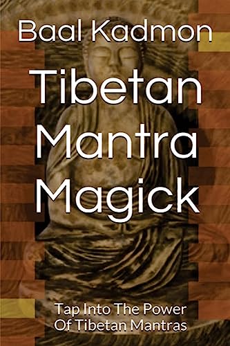 Tibetan Mantra Magick: Tap Into The Power Of Tibetan Mantras