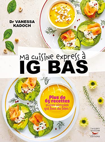 Ma cuisine express à IG bas: Plus de 65 recettes super simples qui font du bien !