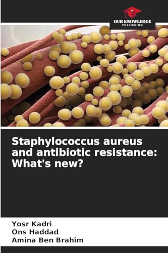 Staphylococcus aureus and antibiotic resistance: What's new?: DE von Our Knowledge Publishing