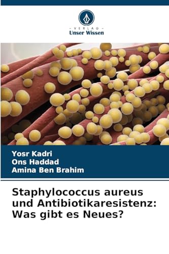 Staphylococcus aureus und Antibiotikaresistenz: Was gibt es Neues?: DE von Verlag Unser Wissen