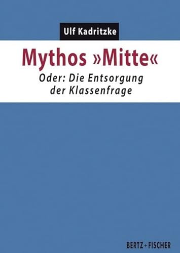 Mythos "Mitte": Oder: Die Entsorgung der Klassenfrage (Kapital & Krise)