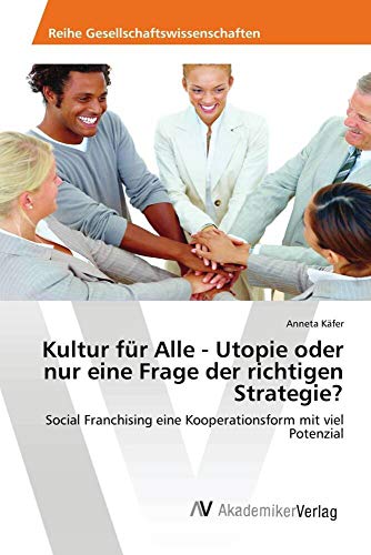 Kultur für Alle - Utopie oder nur eine Frage der richtigen Strategie?: Social Franchising eine Kooperationsform mit viel Potenzial von AV Akademikerverlag