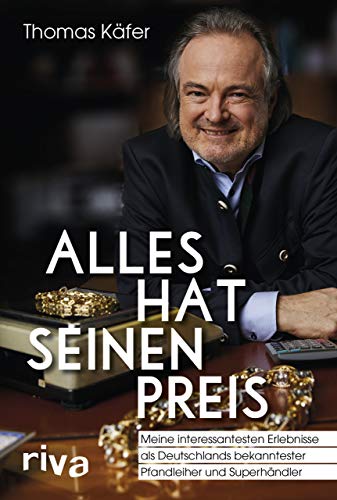 Alles hat seinen Preis: Meine interessantesten Erlebnisse als Deutschlands bekanntester Pfandleiher und Superhändler Alles hat seinen Preis: Meine interessantesten Erlebnisse als Deutschlands bekanntester Pfandleiher und Superhändler