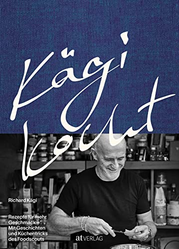 Kägi kocht: Rezepte für mehr Geschmack. Mit Geschichten und Küchentricks des Foodscouts von AT Verlag