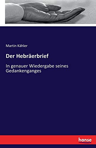 Der Hebräerbrief: In genauer Wiedergabe seines Gedankenganges