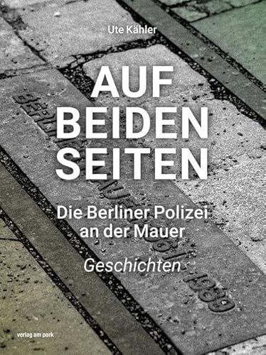 Auf beiden Seiten: Die Berliner Polizei an der Mauer - Geschichten (verlag am park)