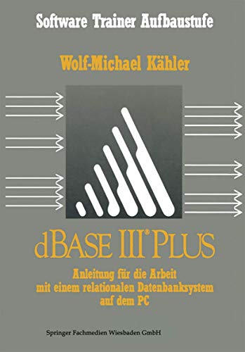 dBase Iii Plus: Anleitung für die Arbeit mit einem relationalen Datenbanksystem auf dem PC (Software Trainer Aufbaustufe)
