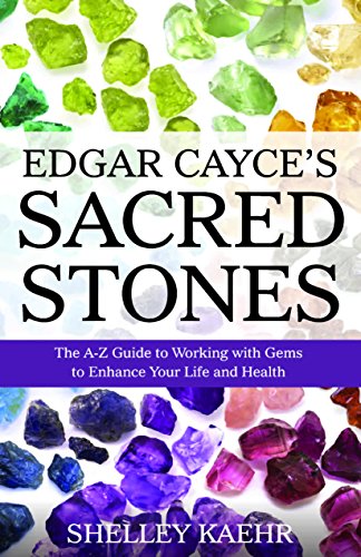 Edgar Cayce's Sacred Stones: The A-Z Guide to Working with Gems to Enhance Your Life and Health