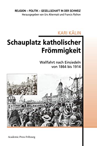 Schauplatz katholischer Frömmigkeit: Wallfahrt nach Einsiedeln von 1864 bis 1914