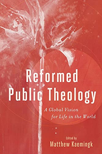 Reformed Public Theology: A Global Vision for Life in the World