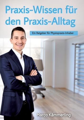 Praxis-Wissen für den Praxis-Alltag: Ein Ratgeber für Physiopraxis-Inhaber von tredition