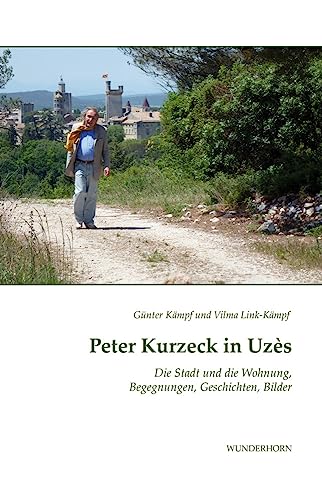 Peter Kurzeck in Uzès: Die Stadt und die Wohnung, Begegnungen, Geschichten, Bilder von Wunderhorn