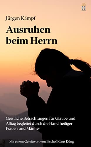 Ausruhen beim Herrn: Geistliche Betrachtungen für Glaube und Alltag begleitet durch die Hand heiliger Frauen und Männer Ausruhen beim Herrn: Geistliche Betrachtungen für Glaube und Alltag begleitet durch die Hand heiliger Frauen und Männer