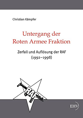 Untergang der Roten Armee Fraktion: Zerfall und Aufloesung der RAF (1992-1998): Zerfall und Auflösung der RAF (1992-1998) von Europischer Hochschulver