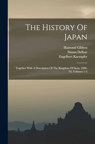 The History Of Japan: Together With A Description Of The Kingdom Of Siam, 1690-92, Volumes 1-3