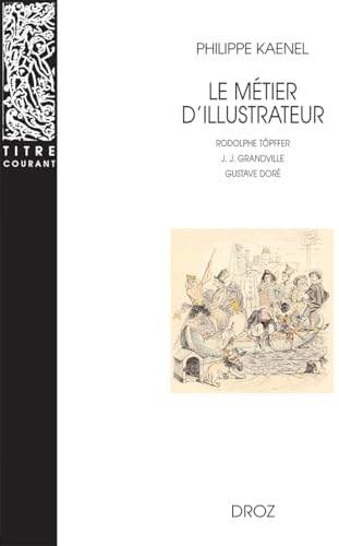 Le métier d'illustrateur (1830-1880): Rodolphe Töpffer, J. J. Grandville, Gustave Doré von DROZ