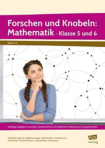 Forschen und Knobeln: Mathematik - Klasse 5 und 6: Vielfältige Aufgaben zu zentralen Lehrplanthemen mit didaktischer Anleitung und Lösungshinweisen Forschen und Knobeln: Mathematik - Klasse 5 und 6: Vielfältige Aufgaben zu zentralen Lehrplanthemen mit didaktischer Anleitung und Lösungshinweisen