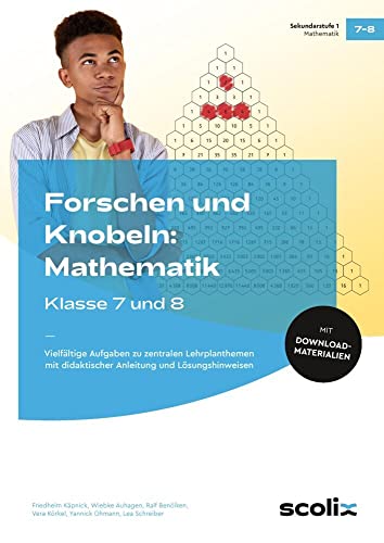 Forschen und Knobeln: Mathematik - Klasse 7 und 8: Vielfältige Aufgaben zu zentralen Lehrplanthemen mit didaktischer Anleitung und Lösungshinweisen von scolix