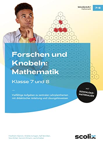 Forschen und Knobeln: Mathematik - Klasse 7 und 8: Vielfältige Aufgaben zu zentralen Lehrplanthemen mit didaktischer Anleitung und Lösungshinweisen Forschen und Knobeln: Mathematik - Klasse 7 und 8: Vielfältige Aufgaben zu zentralen Lehrplanthemen mit didaktischer Anleitung und Lösungshinweisen