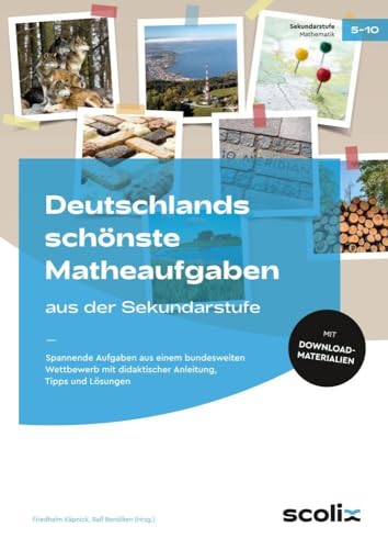 Deutschlands schönste Matheaufgaben aus der Sek: Spannende Aufgaben aus einem bundesweiten Wettbewe rb mit didaktischer Anleitung, Tipps und Lösungen (5. bis 10. Klasse) von scolix