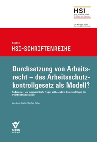 Durchsetzung von Arbeitsrecht - das Arbeitsschutzkontrollgesetz als Modell?: Verfassungs- und europarechtliche Fragen mit besonderer Berücksichtigung ... HSI-Schriftenreihe Band 54 von Bund-Verlag