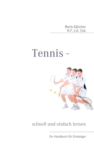 Tennis - schnell und einfach lernen: Ein Handbuch für Einsteiger Tennis - schnell und einfach lernen: Ein Handbuch für Einsteiger