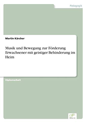 Musik und Bewegung zur Förderung Erwachsener mit geistiger Behinderung im Heim von Diplomarbeiten Agentur
