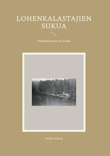 Lohenkalastajien sukua: Oulujokivarren esi-isiäni von Books on Demand