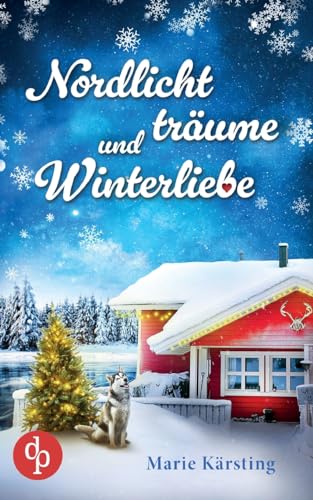 Nordlichtträume und Winterliebe: Ein Finnland-Liebesroman von dp DIGITAL PUBLISHERS GmbH
