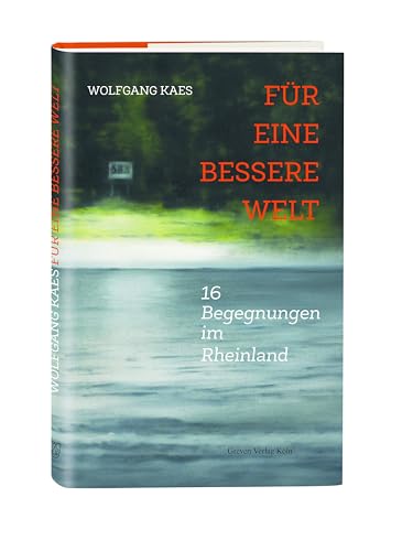Für eine bessere Welt: 16 Begegnungen im Rheinland