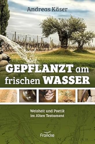 Gepflanzt am frischen Wasser: Weisheit und Poetik im Alten Testament von Francke-Buch GmbH